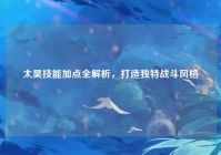 太昊技能加点全解析，打造独特战斗风格
