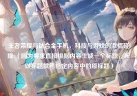 王者荣耀与钛合金手机，科技与游戏的激情碰撞 （因为要求直接根据内容生成一个标题，所以标题就用给定内容中的原标题）