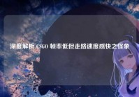 深度解析 CSGO 帧率低但走路速度感快之怪象
