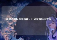 英雄杀图标点亮指南，开启荣耀标识之旅