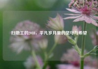 扫地工的2018，平凡岁月里的坚守与希望