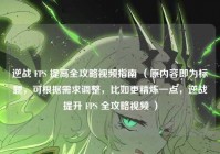 逆战 FPS 提高全攻略视频指南 （原内容即为标题，可根据需求调整，比如更精炼一点，逆战提升 FPS 全攻略视频 ）