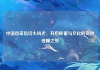 中国首家热词火锅店，开启味蕾与文化的奇妙碰撞之旅