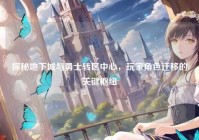 探秘地下城与勇士转区中心，玩家角色迁移的关键枢纽