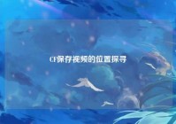 CF保存视频的位置探寻