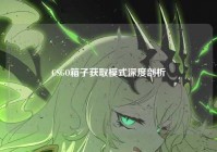 CSGO箱子获取模式深度剖析
