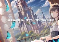 三国无双战略版，战火纷飞中的智谋与勇略