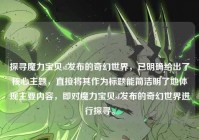 探寻魔力宝贝sf发布的奇幻世界，已明确给出了核心主题，直接将其作为标题能简洁明了地体现主要内容，即对魔力宝贝sf发布的奇幻世界进行探寻。