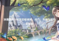 深度剖析CF打狙丢枪视频，技巧、失误与提升全解析