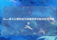 从wow筋斗云看科技与想象的梦幻联动及奇妙融合