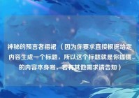 神秘的预言者褶裙 （因为你要求直接根据给定内容生成一个标题，所以这个标题就是你提供的内容本身啦，若有其他需求请告知）