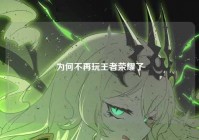 为何不再玩王者荣耀了