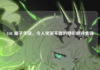 LOL 瞎子失误，令人哭笑不得的精彩瞬间集锦