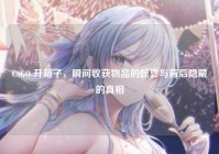 CSGO 开箱子，瞬间收获物品的惊喜与背后隐藏的真相