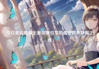 今日无法登录王者荣耀引发的虚拟世界缺席之思