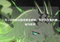 7 月 6 日蚂蚁庄园答案全解析，知识问答里的趣味与收获