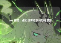 DNF 樱花，虚拟世界绽放的别样浪漫