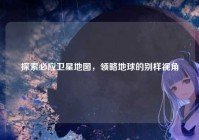 探索必应卫星地图，领略地球的别样视角