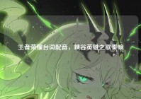 王者荣耀台词配音，峡谷英雄之歌奏响