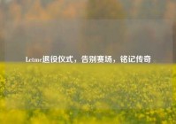 Letme退役仪式，告别赛场，铭记传奇