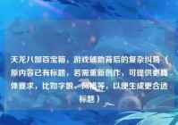 天龙八部百宝箱，游戏辅助背后的复杂纠葛 （原内容已有标题，若需重新创作，可提供更具体要求，比如字数、风格等，以便生成更合适标题）