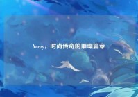 Yeezy，时尚传奇的璀璨篇章