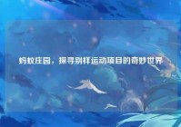 蚂蚁庄园，探寻别样运动项目的奇妙世界