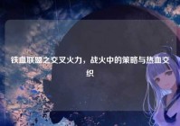 铁血联盟之交叉火力，战火中的策略与热血交织