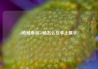 cf枪械查询,cf枪怎么在手上展示?