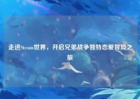 走进Steam世界，开启兄弟战争独特恋爱冒险之旅