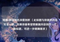 暗黑3职业排名深度剖析 （此标题与你提供内容完全一致，如果你是希望我根据内容创作一个新标题，可进一步明确需求）