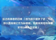 远古防御者的召唤 （因为你只提供了这一句话，所以直接用它作为标题啦，如果有其他特殊要求可以再补充说明）