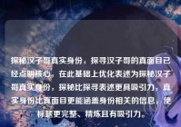 探秘汉子哥真实身份，探寻汉子哥的真面目已经点明核心，在此基础上优化表述为探秘汉子哥真实身份，探秘比探寻表述更具吸引力，真实身份比真面目更能涵盖身份相关的信息，使标题更完整、精炼且有吸引力。