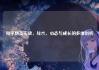 和平精英实战，战术、心态与成长的多维剖析