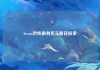 Steam游戏盈利多元路径探索