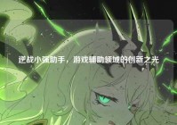 逆战小强助手，游戏辅助领域的创新之光
