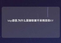 lolqt语音,为什么英雄联盟不采用类似CS?