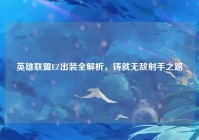 英雄联盟EZ出装全解析，铸就无敌射手之路
