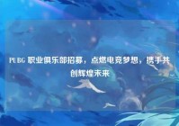PUBG 职业俱乐部招募，点燃电竞梦想，携手共创辉煌未来