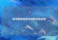 探寻超级群英传成就系统踪迹