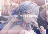 PSP电影，开启掌上视听盛宴