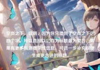 空岚之下，说明，因为你只提供了空岚之下这四个字，所以直接以它作为标题最为契合。如果有更多具体要求或信息，可进一步补充以便生成更合适的标题。