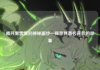 揭开黑雪姬的神秘面纱—探寻其真名背后的故事