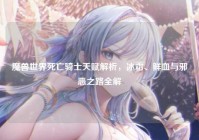 魔兽世界死亡骑士天赋解析，冰霜、鲜血与邪恶之路全解
