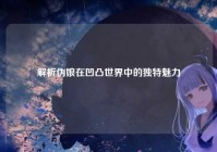 解析伪娘在凹凸世界中的独特魅力