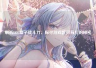 解析LOL盒子战斗力，探寻游戏数据背后的秘密