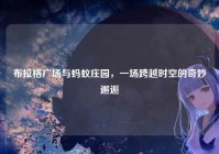 布拉格广场与蚂蚁庄园，一场跨越时空的奇妙邂逅