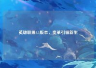 英雄联盟6.1版本，变革引领新生