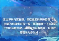紫金罗刹与莫甘娜，黑暗维度的双姝传奇 （此标题与你提供内容一致，你可明确一下需求，比如对标题字数、风格等有没有要求，以便我更精准为你生成）
