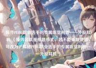 探寻PUBG职业选手的专属听觉利器——外设耳机 （原内容就是标题形式，若不能重复使用，可改为，揭秘PUBG职业选手的专属听觉利器——外设耳机 ）